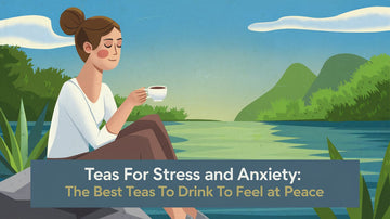 Teas for Stress and Anxiety: The Best teas to drink to feel at peace
