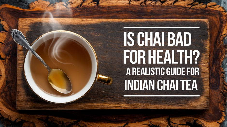 Chhia Tea Is Chai Bad for Health? A Realistic Guide for Indian Chai Tea