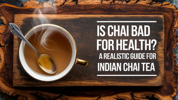 Is Chai Bad for Health? A Realistic Guide for Indian Chai Tea